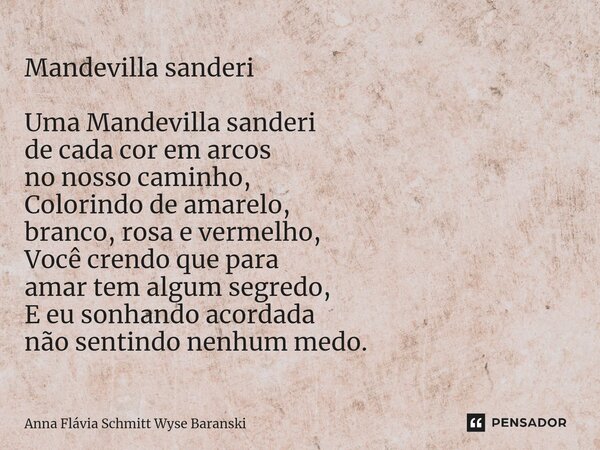 ⁠Mandevilla sanderi Uma Mandevilla sanderi de cada cor em arcos no nosso caminho, Colorindo de amarelo, branco, rosa e vermelho, Você crendo que para amar tem a... Frase de Anna Flávia Schmitt Wyse Baranski.