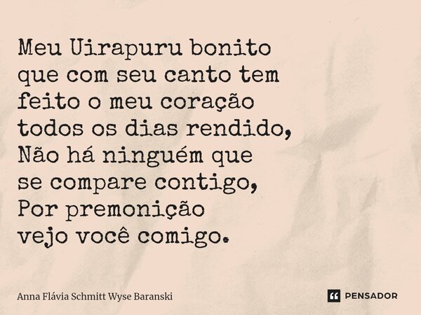 ⁠Meu Uirapuru bonito que com seu canto tem feito o meu coração todos os dias rendido, Não há ninguém que se compare contigo, Por premonição vejo você comigo.... Frase de Anna Flávia Schmitt Wyse Baranski.