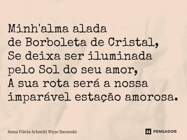⁠Minh'alma alada de Borboleta de Cristal, Se deixa ser iluminada pelo Sol do seu amor, A sua rota será a nossa imparável estação amorosa.... Frase de Anna Flávia Schmitt Wyse Baranski.