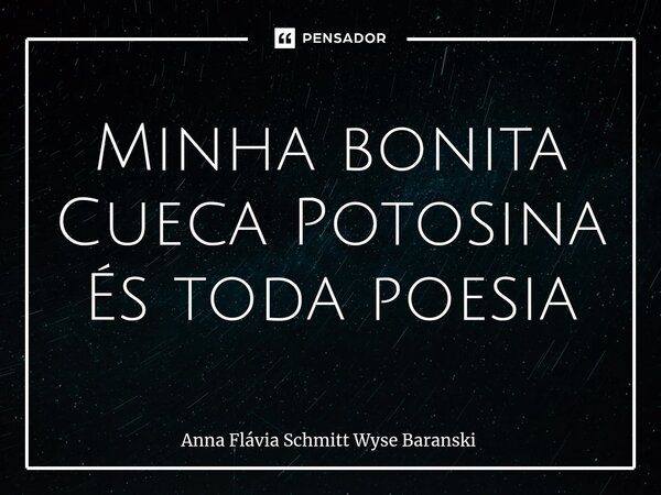 ⁠Minha bonita Cueca Potosina És toda poesia... Frase de Anna Flávia Schmitt Wyse Baranski.