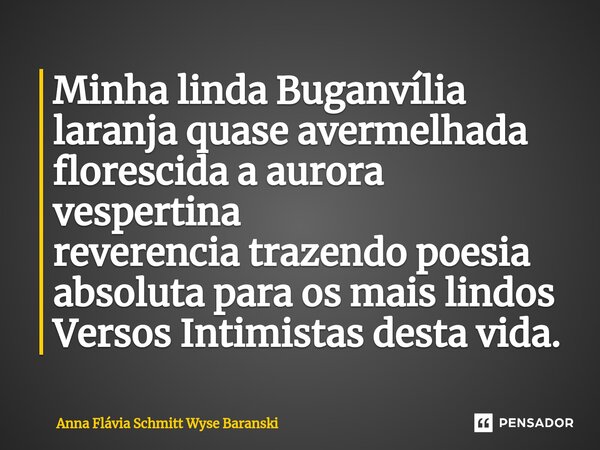 ⁠Minha linda Buganvília laranja quase avermelhada florescida a aurora vespertina reverencia trazendo poesia absoluta para os mais lindos Versos Intimistas desta... Frase de Anna Flávia Schmitt Wyse Baranski.