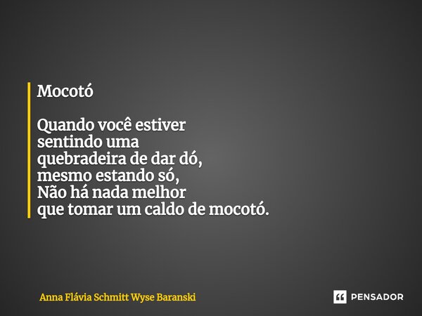 Mocotó Quando você estiver sentindo uma quebradeira de dar dó, mesmo estando só, Não há nada melhor que tomar um caldo de mocotó.... Frase de Anna Flávia Schmitt Wyse Baranski.