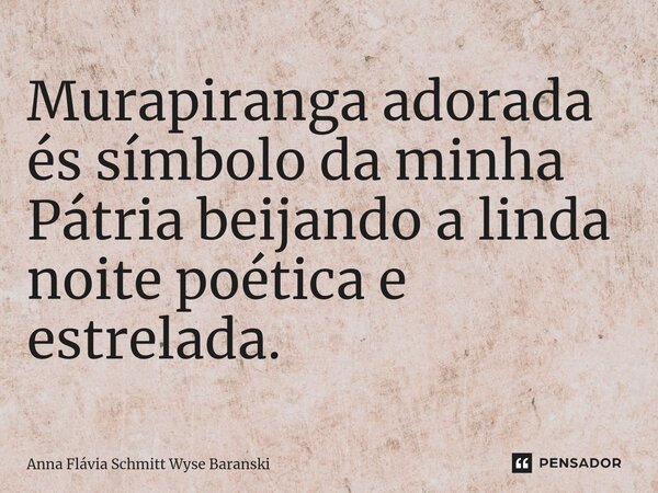 ⁠Murapiranga adorada és símbolo da minha Pátria beijando a linda noite poética e estrelada.... Frase de Anna Flávia Schmitt Wyse Baranski.