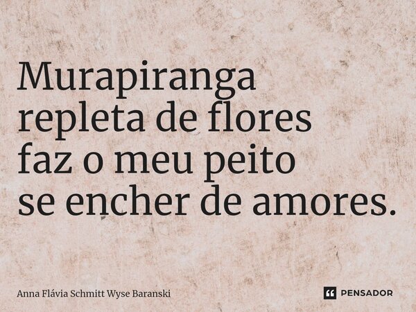 ⁠Murapiranga repleta de flores faz o meu peito se encher de amores.... Frase de Anna Flávia Schmitt Wyse Baranski.