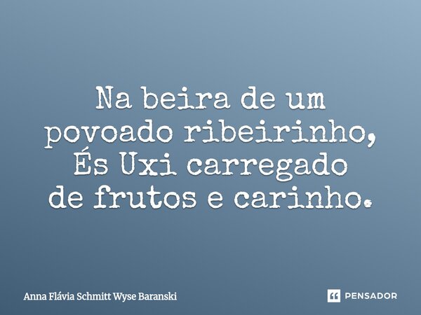 Na beira de um povoado ribeirinho, És Uxi carregado de frutos e carinho.⁠... Frase de Anna Flávia Schmitt Wyse Baranski.