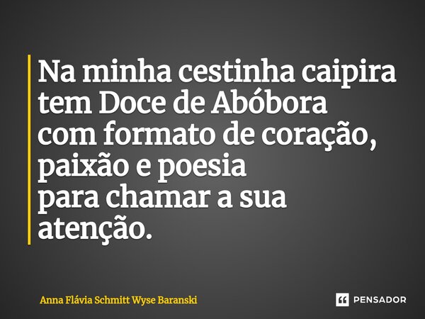 ⁠Na minha cestinha caipira tem Doce de Abóbora com formato de coração, paixão e poesia para chamar a sua atenção.... Frase de Anna Flávia Schmitt Wyse Baranski.