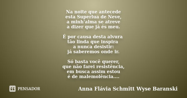 Na noite que antecede esta Superlua de Neve, a minh'alma se atreve a dizer que já és meu. É por causa desta alvura tão linda que inspira a nunca desistir: já sa... Frase de Anna Flávia Schmitt Wyse Baranski.