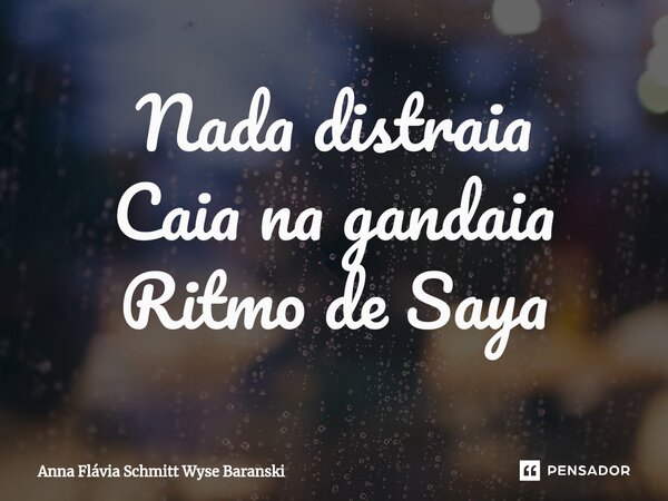 ⁠Nada distraia Caia na gandaia Ritmo de Saya... Frase de Anna Flávia Schmitt Wyse Baranski.