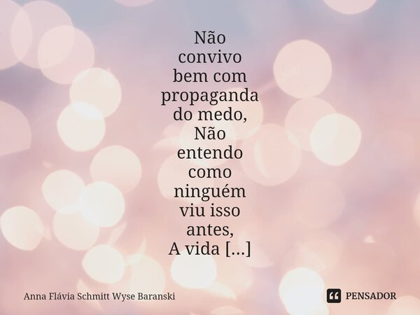 Não convivo bem com propaganda do medo, Não entendo como ninguém viu isso antes, A vida está difícil e das armas eles são amantes. Não convivo com falta de esc... Frase de Anna Flávia Schmitt Wyse Baranski.