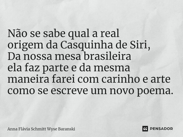 ⁠Não se sabe qual a real origem da Casquinha de Siri, Da nossa mesa brasileira ela faz parte e da mesma maneira farei com carinho e arte como se escreve um novo... Frase de Anna Flávia Schmitt Wyse Baranski.