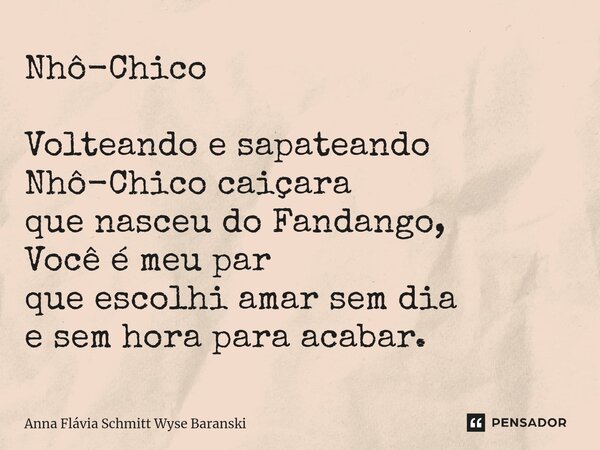 ⁠Nhô-Chico Volteando e sapateando Nhô-Chico caiçara que nasceu do Fandango, Você é meu par que escolhi amar sem dia e sem hora para acabar.... Frase de Anna Flávia Schmitt Wyse Baranski.