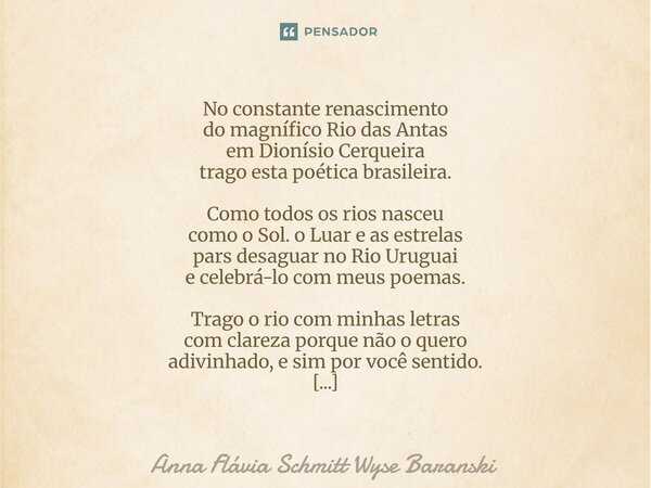 ⁠No constante renascimento do magnífico Rio das Antas em Dionísio Cerqueira trago esta poética brasileira. Como todos os rios nasceu como o Sol. o Luar e as est... Frase de Anna Flávia Schmitt Wyse Baranski.