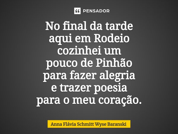 ⁠No final da tarde aqui em Rodeio cozinhei um pouco de Pinhão para fazer alegria e trazer poesia para o meu coração.... Frase de Anna Flávia Schmitt Wyse Baranski.