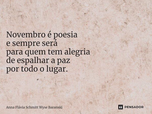 ⁠Novembro de Poesia Novembro é poesia e sempre será para quem tem alegria de espalhar a paz por todo o lugar.... Frase de Anna Flávia Schmitt Wyse Baranski.