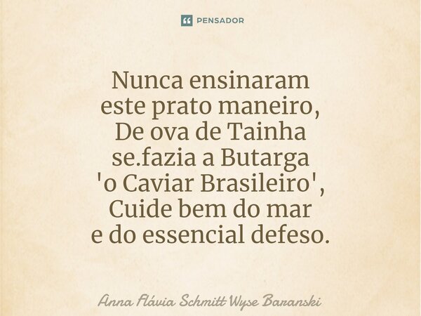 Nunca ensinaram este prato maneiro, De ova de Tainha se.fazia a Butarga 'o Caviar Brasileiro', Cuide bem do mar e do essencial defeso.⁠... Frase de Anna Flávia Schmitt Wyse Baranski.