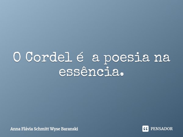 ⁠⁠⁠O Cordel é a poesia na essência.... Frase de Anna Flávia Schmitt Wyse Baranski.