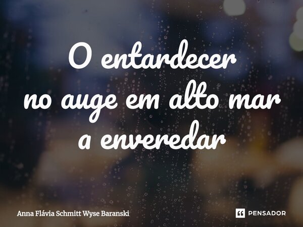 ⁠O entardecer no auge em alto mar a enveredar... Frase de Anna Flávia Schmitt Wyse Baranski.