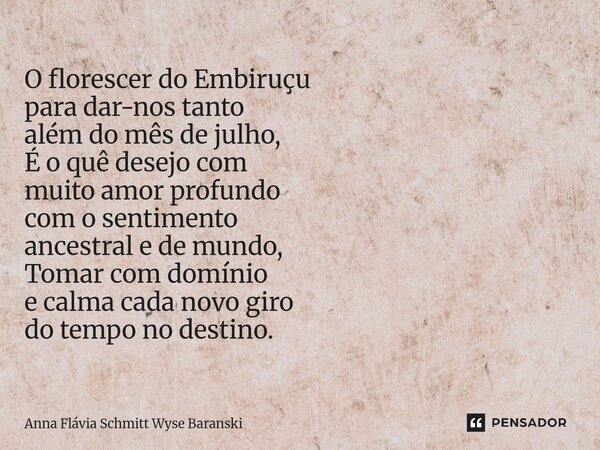 O florescer do Embiruçu para dar-nos tanto além do mês de julho, É o quê desejo com muito amor profundo com o sentimento ancestral e de mundo, Tomar com domíni... Frase de Anna Flávia Schmitt Wyse Baranski.