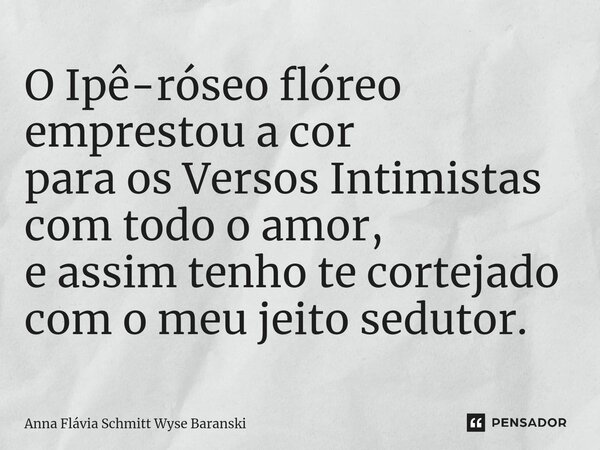 ⁠O Ipê-róseo flóreo emprestou a cor para os Versos Intimistas com todo o amor, e assim tenho te cortejado com o meu jeito sedutor.... Frase de Anna Flávia Schmitt Wyse Baranski.