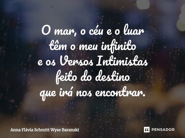 ⁠O mar, o céu e o luar têm o meu infinito e os Versos Intimistas feito do destino que irá nos encontrar.... Frase de Anna Flávia Schmitt Wyse Baranski.