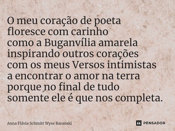 O meu coração de poeta floresce com carinho como a Buganvília amarela inspirando outros corações com os meus Versos intimistas a encontrar o amor na terra porq... Frase de Anna Flávia Schmitt Wyse Baranski.