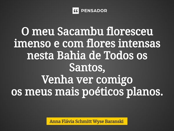 ⁠O meu Sacambu floresceu imenso e com flores intensas nesta Bahia de Todos os Santos, Venha ver comigo os meus mais poéticos planos.... Frase de Anna Flávia Schmitt Wyse Baranski.