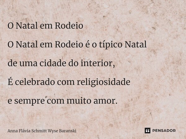 ⁠O Natal em Rodeio O Natal em Rodeio é o típico Natal de uma cidade do interior, É celebrado com religiosidade e sempre com muito amor.... Frase de Anna Flávia Schmitt Wyse Baranski.