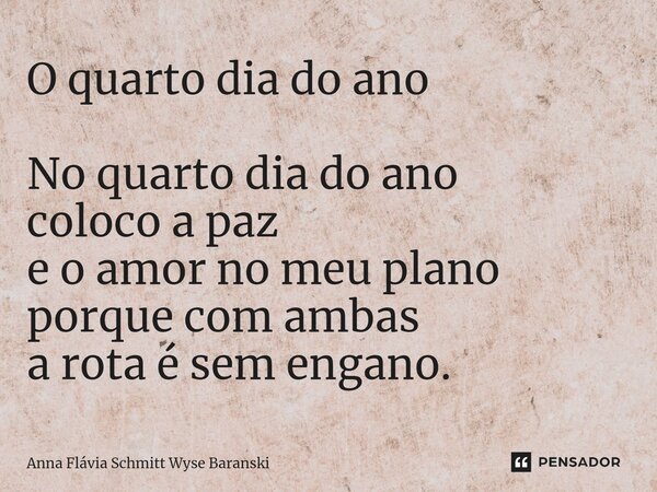 ⁠O quarto dia do ano No quarto dia do ano coloco a paz e o amor no meu plano porque com ambas a rota é sem engano.... Frase de Anna Flávia Schmitt Wyse Baranski.