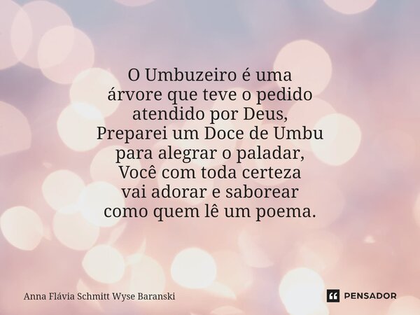 O Umbuzeiro é uma árvore que teve o pedido atendido por Deus, Preparei um Doce de Umbu para alegrar o paladar, Você com toda certeza vai adorar e saborear como ... Frase de Anna Flávia Schmitt Wyse Baranski.