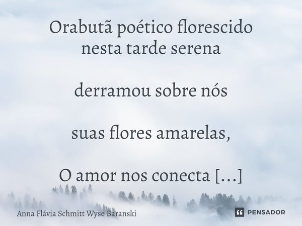⁠Orabutã poético florescido nesta tarde serena derramou sobre nós suas flores amarelas, O amor nos conecta e faz com que coloquemos os nossos pés na terra.... Frase de Anna Flávia Schmitt Wyse Baranski.