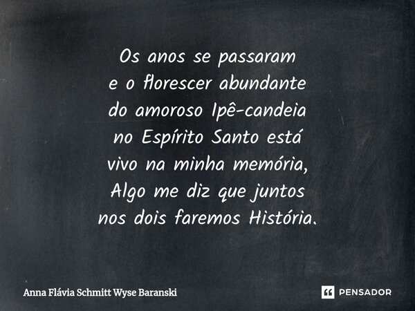 ⁠Os anos se passaram e o florescer abundante do amoroso Ipê-candeia no Espírito Santo está vivo na minha memória, Algo me diz que juntos nos dois faremos Histór... Frase de Anna Flávia Schmitt Wyse Baranski.