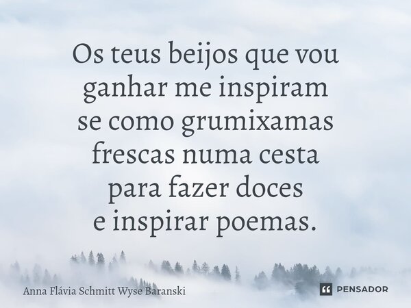 ⁠Os teus beijos que vou ganhar me inspiram se como grumixamas frescas numa cesta para fazer doces e inspirar poemas.... Frase de Anna Flávia Schmitt Wyse Baranski.