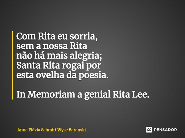 ⁠Ovelha da Poesia Com Rita eu sorria, sem a nossa Rita não há mais alegria; Santa Rita rogai por esta ovelha da poesia. In Memoriam a genial Rita Lee.... Frase de Anna Flávia Schmitt Wyse Baranski.