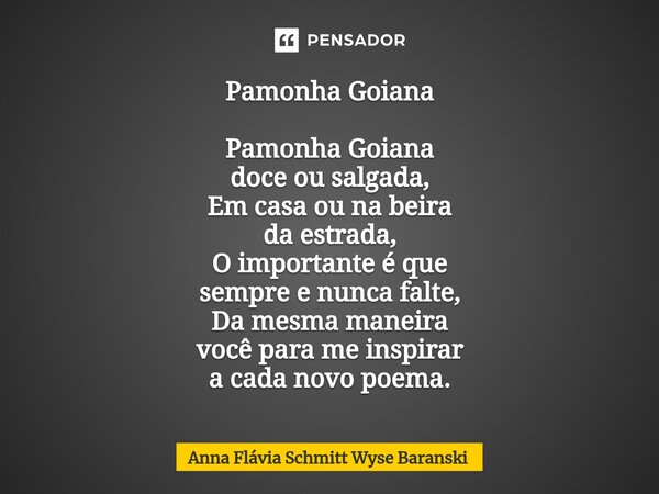 ⁠Pamonha Goiana Pamonha Goiana doce ou salgada, Em casa ou na beira da estrada, O importante é que sempre e nunca falte, Da mesma maneira você para me inspirar ... Frase de Anna Flávia Schmitt Wyse Baranski.