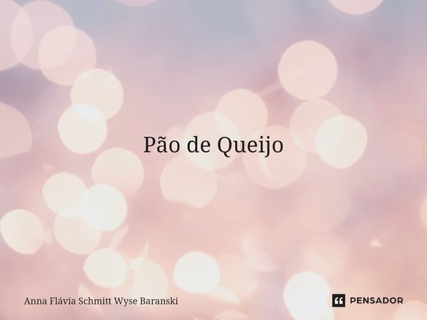 Pão de Queijo Um Pão de Queijo é um poema que se come quente a qualquer hora que se deseja, Não existe ninguém até hoje que tenha provado que se arrependa.⁠... Frase de Anna Flávia Schmitt Wyse Baranski.