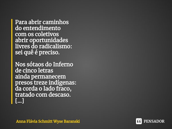 ⁠Para abrir caminhos do entendimento com os coletivos abrir oportunidades livres do radicalismo: sei quê é preciso. Nos sótaos do Inferno de cinco letras ainda ... Frase de Anna Flávia Schmitt Wyse Baranski.