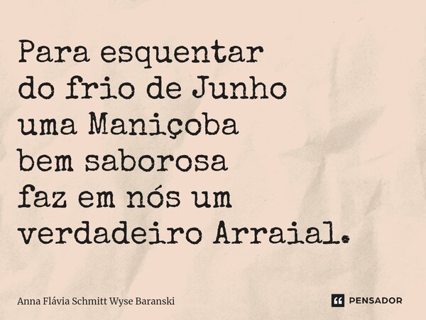 ⁠Para esquentar do frio de Junho uma Maniçoba bem saborosa faz em nós um verdadeiro Arraial.... Frase de Anna Flávia Schmitt Wyse Baranski.