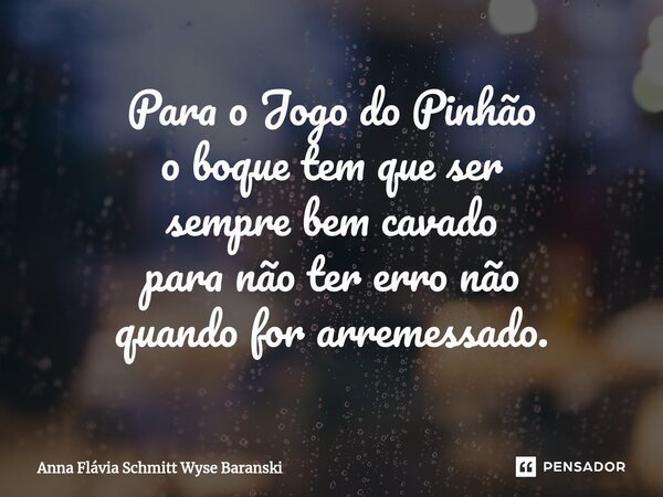 ⁠Para o Jogo do Pinhão o boque tem que ser sempre bem cavado para não ter erro não quando for arremessado.... Frase de Anna Flávia Schmitt Wyse Baranski.