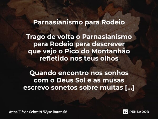 ⁠Parnasianismo para Rodeio Trago de volta o Parnasianismo para Rodeio para descrever que vejo o Pico do Montanhão refletido nos teus olhos Quando encontro nos s... Frase de Anna Flávia Schmitt Wyse Baranski.