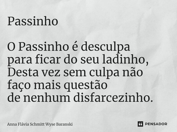 ⁠Passinho O Passinho é desculpa para ficar do seu ladinho, Desta vez sem culpa não faço mais questão de nenhum disfarcezinho.... Frase de Anna Flávia Schmitt Wyse Baranski.