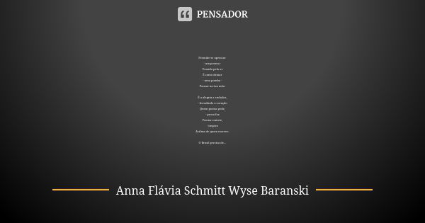 Permitir-se apreciar - um poema - Voando pelo ar É como deixar - uma pomba - Pousar na tua mão. É a alegria a embalar, - Invadindo o coração Quem poesia pede, -... Frase de Anna Flávia Schmitt Wyse Baranski.