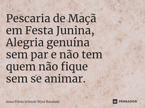 ⁠Pescaria de Maçã em Festa Junina, Alegria genuína sem par e não tem quem não fique sem se animar.... Frase de Anna Flávia Schmitt Wyse Baranski.