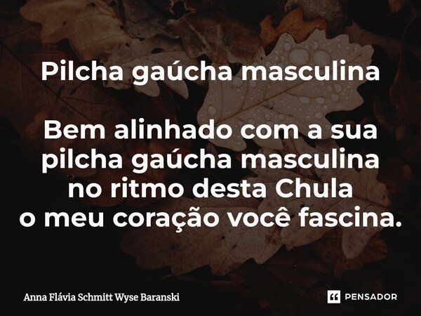 ⁠Pilcha gaúcha masculina Bem alinhado com a sua pilcha gaúcha masculina no ritmo desta Chula o meu coração você fascina.... Frase de Anna Flávia Schmitt Wyse Baranski.