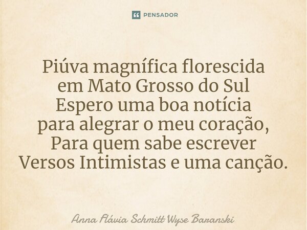 ⁠Piúva magnífica florescida em Mato Grosso do Sul Espero uma boa notícia para alegrar o meu coração, Para quem sabe escrever Versos Intimistas e uma canção.... Frase de Anna Flávia Schmitt Wyse Baranski.