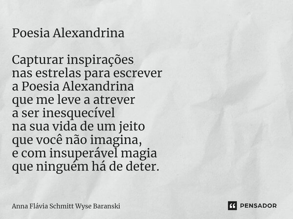 ⁠Poesia Alexandrina Capturar inspirações nas estrelas para escrever a Poesia Alexandrina que me leve a atrever a ser inesquecível na sua vida de um jeito que vo... Frase de Anna Flávia Schmitt Wyse Baranski.