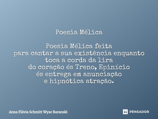 Poesia Mélica⁠ Poesia Mélica feita para cantar a sua existência enquanto toca a corda da lira do coração és Treno, Epinício és entrega em anunciação e hipnótica... Frase de Anna Flávia Schmitt Wyse Baranski.
