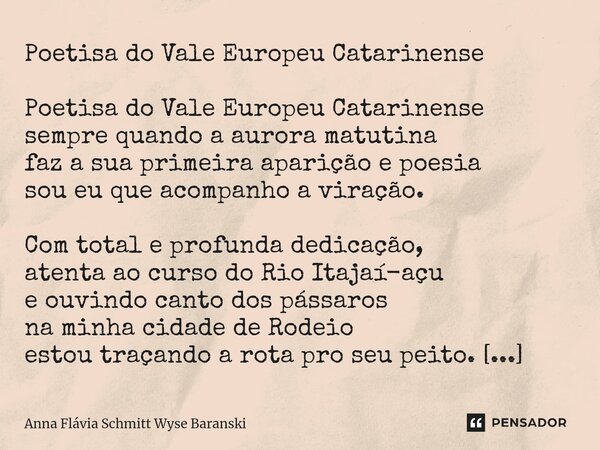 ⁠Poetisa do Vale Europeu Catarinense Poetisa do Vale Europeu Catarinense sempre quando a aurora matutina faz a sua primeira aparição e poesia sou eu que acompan... Frase de Anna Flávia Schmitt Wyse Baranski.