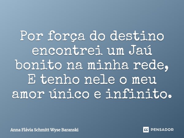 ⁠Por força do destino encontrei um Jaú bonito na minha rede, E tenho nele o meu amor único e infinito.... Frase de Anna Flávia Schmitt Wyse Baranski.