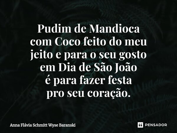 ⁠Pudim de Mandioca com Coco feito do meu jeito e para o seu gosto em Dia de São João é para fazer festa pro seu coração.... Frase de Anna Flávia Schmitt Wyse Baranski.