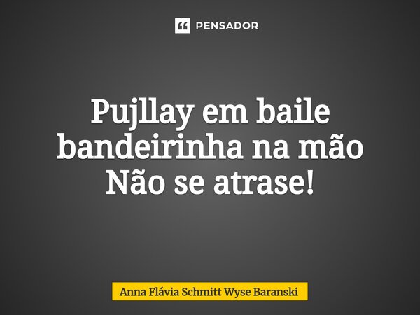 ⁠Pujllay em baile bandeirinha na mão Não se atrase!... Frase de Anna Flávia Schmitt Wyse Baranski.
